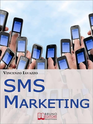 SMS Marketing. Come Guadagnare e Fare Pubblicità con SMS, MMS e Bluetooth. (Ebook Italiano - Anteprima Gratis)