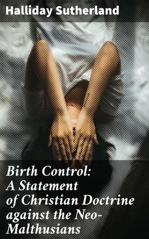 Birth Control: A Statement of Christian Doctrine against the Neo-Malthusians