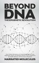 Beyond DNA: From Cellular Mechanisms to Environmental Factors How Epigenetics Shapes Our Biological Destiny and its Implications for Health, Behavior, and the Future of Research【電子書籍】 Narrated Molecules