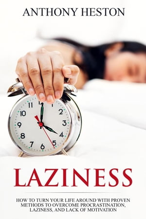 Laziness: How to Turn your Life Around with Proven Methods to Overcome Procrastination, Laziness, and Lack of Motivation Fastlane to SuccessŻҽҡ[ Anthony Heston ]