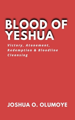 Blood of Yeshua (Victory, Atonement, Redemption & Bloodline Cleansing)