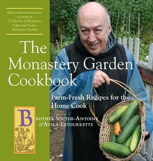 The Monastery Garden Cookbook: Farm-Fresh Recipes for the Home Cook