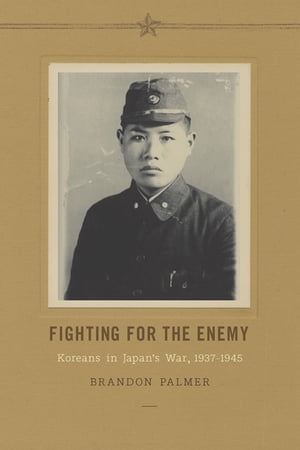 Fighting for the Enemy Koreans in Japan's War, 1937-1945【電子書籍】[ Brandon Palmer ]