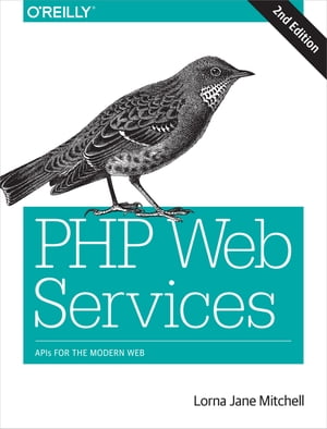 PHP Web Services APIs for the Modern Web【電子書籍】 Lorna Jane Mitchell