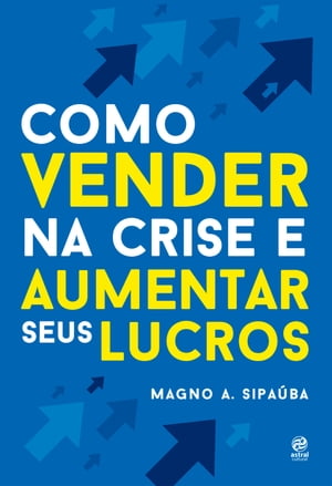 Como vender na crise e aumentar seus lucrosŻҽҡ[ Magno A. Sipa?ba ]