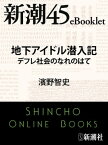 地下アイドル潜入記　デフレ社会のなれのはてー新潮45eBooklet【電子書籍】[ 濱野智史 ]