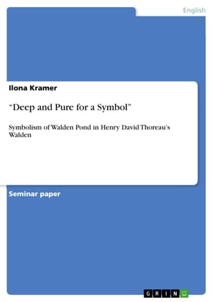 'Deep and Pure for a Symbol' Symbolism of Walden Pond in Henry David Thoreau's Walden【電子書籍】[ Ilona Kramer ]