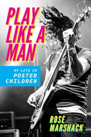 Play Like a Man My Life in Poster Children【電子書籍】[ Rose Marshack ]