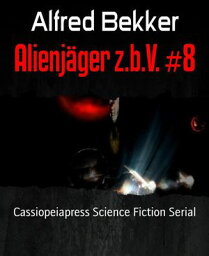 Alienj?ger z.b.V. #8 Cassiopeiapress Science Fiction Serial【電子書籍】[ Alfred Bekker ]