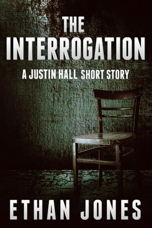 The Interrogation: A Justin Hall Spy Thriller Short Story