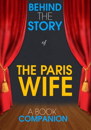 The Paris Wife - Behind the Story (A Book Companion) For the Fans, By the Fans【電子書籍】[ Behind the Story ]