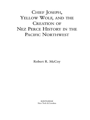 Chief Joseph, Yellow Wolf and the Creation of Nez Perce History in the Pacific Northwest