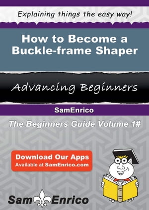 How to Become a Buckle-frame Shaper How to Become a Buckle-frame Shaper【電子書籍】[ Gianna Down..