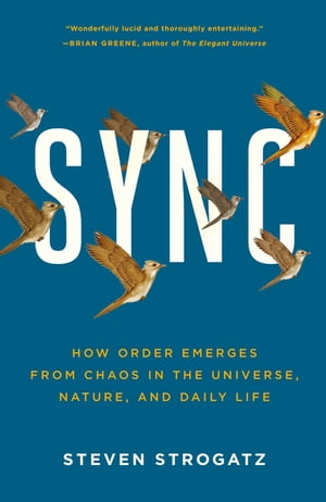 Sync How Order Emerges from Chaos In the Universe, Nature, and Daily Life【電子書籍】 Steven H. Strogatz