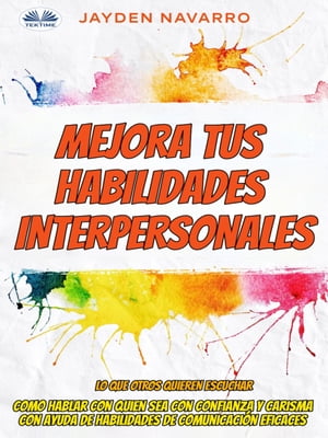 ŷKoboŻҽҥȥ㤨Mejora Tus Habilidades Interpersonales Lo Que Otros Quieren Escuchar - Como Hablar Con Quien Sea Con Confianza Y Carisma Con Ayuda De HabiŻҽҡ[ Jayden Navarro ]פβǤʤ827ߤˤʤޤ