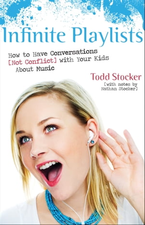 Infinite Playlists How to Have Conversations (Not Conflict) with Your Kids About Music【電子書籍】[ Todd Stocker ]