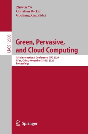 Green, Pervasive, and Cloud Computing 15th International Conference, GPC 2020, Xi'an, China, November 13?15, 2020, ProceedingsŻҽҡ