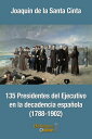 135 Presidentes del Ejecutivo en la decadencia espa?ola (1788-1902)