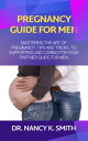 PREGNANCY GUIDE FOR MEN MASTERING THE ART OF PREGNANCY; TIPS AND TRICKS, TO SUPP...