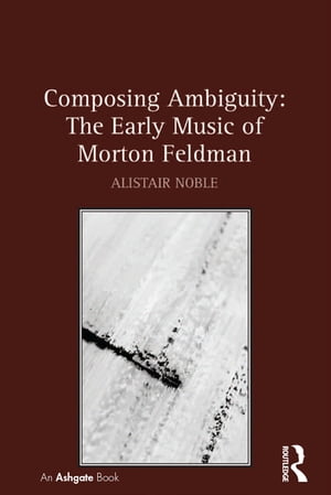 ŷKoboŻҽҥȥ㤨Composing Ambiguity: The Early Music of Morton FeldmanŻҽҡ[ Alistair Noble ]פβǤʤ12,210ߤˤʤޤ