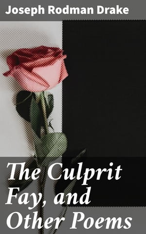 The Culprit Fay, and Other Poems【電子書籍】[ Joseph Rodman Drake ]