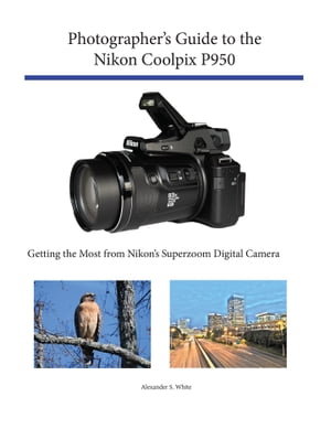 Photographer's Guide to the Nikon Coolpix P950 Getting the Most from N...