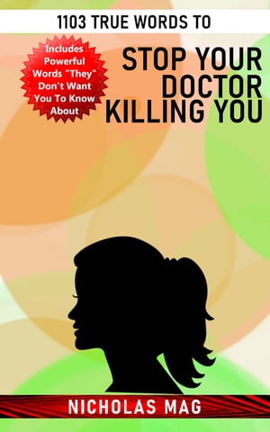 1103 True Words to Stop Your Doctor Killing You【電子書籍】[ Nicholas Mag ]