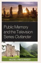 Public Memory and the Television Series Outlander【電子書籍】 Valerie Lynn Schrader