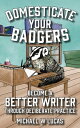 Domesticate Your Badgers Become a Better Writer through Deliberate Practice【電子書籍】 Michael W. Lucas