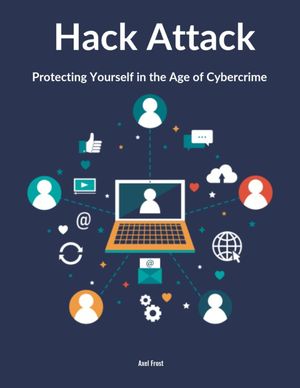 Hack Attack Protecting Yourself in the Age of CybercrimeŻҽҡ[ Axel F...