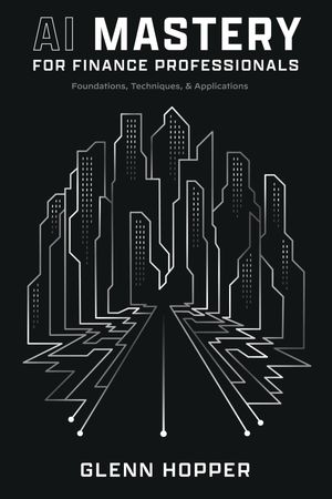 AI Mastery for Finance Professionals Foundations, Techniques, and Applications【電子書籍】[ Glenn Hopper ]