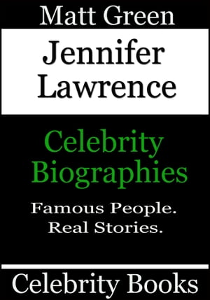 Jennifer Lawrence: Celebrity Biographies【電子書籍】[ Matt Green ]