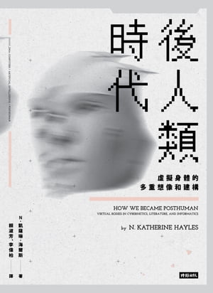 後人類時代： 擬身體的多重想像和建構 How We Become Posthuman: Virtual Bodies in Cybernetics, Literature, and Informatics【電子書籍】 凱薩琳．海爾斯 N. Katherine Hayles