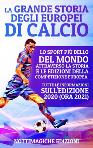 La Grande Storia degli Europei di Calcio: Lo Sport più Bello del Mondo Attraverso la Storia e le Edizioni della Competizione Europea. Tutte le Informazioni sull’Edizione 2020 (ora 2021)