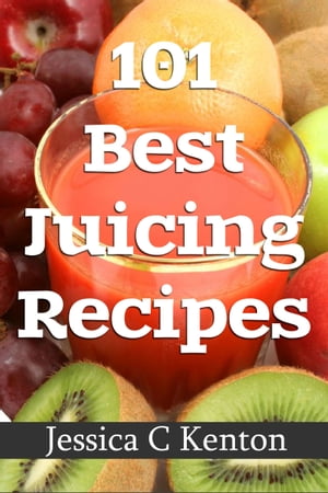 101 Best Juicing Recipes and More