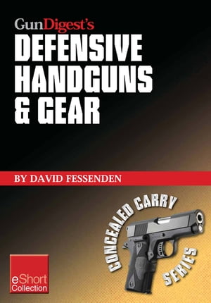 Gun Digest's Defensive Handguns & Gear Collection eShort Get insights and advice on self defense handguns, ammo and gear plus defensive gun training.