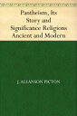 Pantheism, Its Story and Significance / Religions Ancient and Modern【電子書籍】[ J. Allanson Picton ]