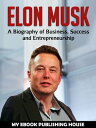 Elon Musk: A Biography of Business, Success and 