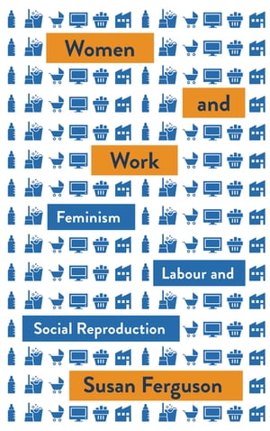 Women and Work Feminism, Labour, and Social Reproduction