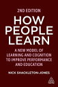 How People Learn A New Model of Learning and Cognition to Improve Performance and Education