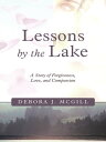 Lessons by the Lake A Story of Forgiveness, Love, and Compassion