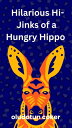 The Hilarious Hi-Jinks of a Hungry Hippo【電子書籍】 Oludotun Coker