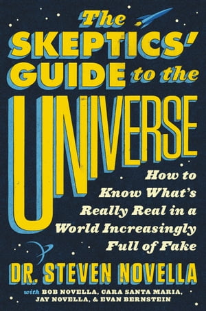 The Skeptics' Guide to the Universe How to Know What's Really Real in a World Increasingly Full of Fake