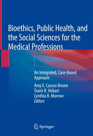 Bioethics, Public Health, and the Social Sciences for the Medical Professions An Integrated, Case-Based Approach【電子書籍】