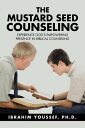 The Mustard Seed Counseling Experience God’s Empowering Presence in Biblical Counseling【電子書籍】 Ibrahim Youssef Ph.D.