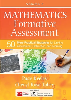 Mathematics Formative Assessment, Volume 2 50 More Practical Strategies for Linking Assessment, Instruction, and Learning【電子書籍】 Page D. Keeley