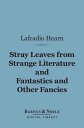 Stray Leaves from Strange Literature and Fantastics and Other Fancies (Barnes Noble Digital Library)【電子書籍】 Lafcadio Hearn