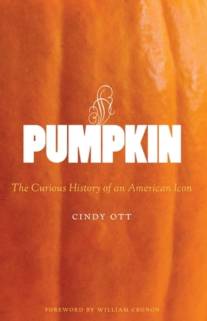 Pumpkin The Curious History of an American Icon【電子書籍】[ Cindy Ott ]