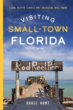 Visiting Small-Town Florida A Guide to 79 of Florida's Most Interesting Small Towns【電子書籍】[ Bruce Hunt ]