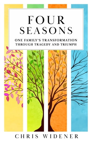Four Seasons One Family's Transformation Through Tragedy and Triumph【電子書籍】[ Chris Widener ]